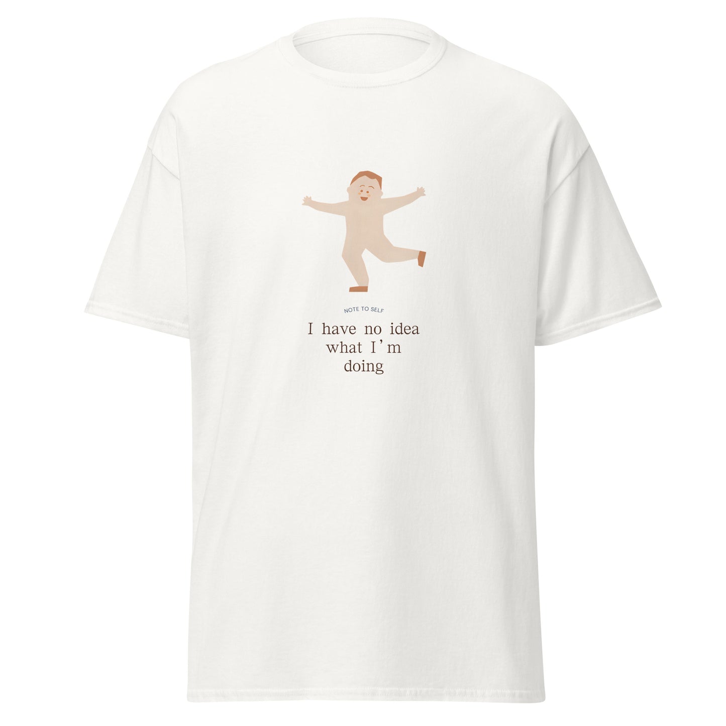 I Have No Idea What I'm Doing text graphic on a white unisex t-shirt
