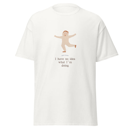 I Have No Idea What I'm Doing text graphic on a white unisex t-shirt